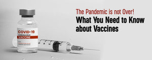 The Pandemic Is Not Over! What You Need to Know About Vaccines